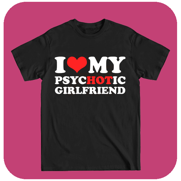 Koszulka I Love My Psychotic Girlfriend - Zabawna Koszulka dla Chłopaka